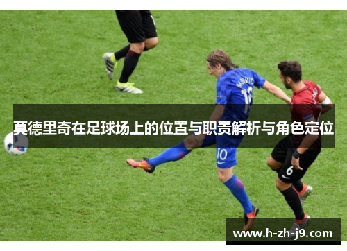 莫德里奇在足球场上的位置与职责解析与角色定位