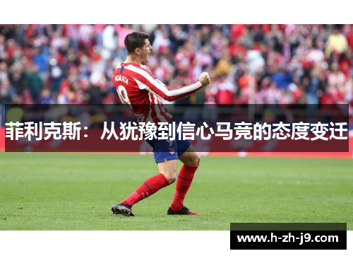 菲利克斯：从犹豫到信心马竞的态度变迁