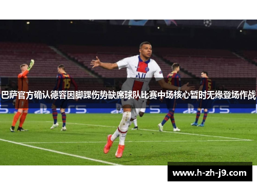 巴萨官方确认德容因脚踝伤势缺席球队比赛中场核心暂时无缘登场作战