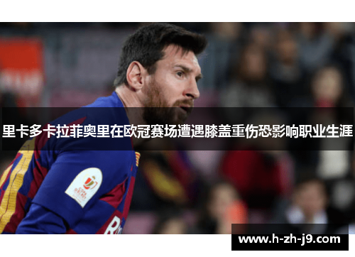 里卡多卡拉菲奥里在欧冠赛场遭遇膝盖重伤恐影响职业生涯